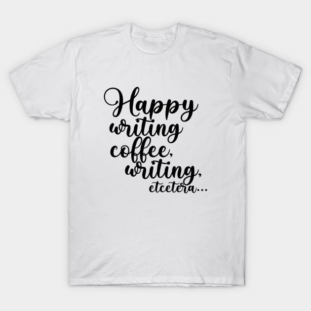 Happy Writing, Coffee, Writing, Etcetera... Somewhat Motivational T-Shirt by TypoSomething